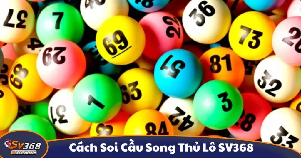 Cách Soi Cầu Song Thủ Lô SV368 - Hướng Dẫn Đánh Lô Đề