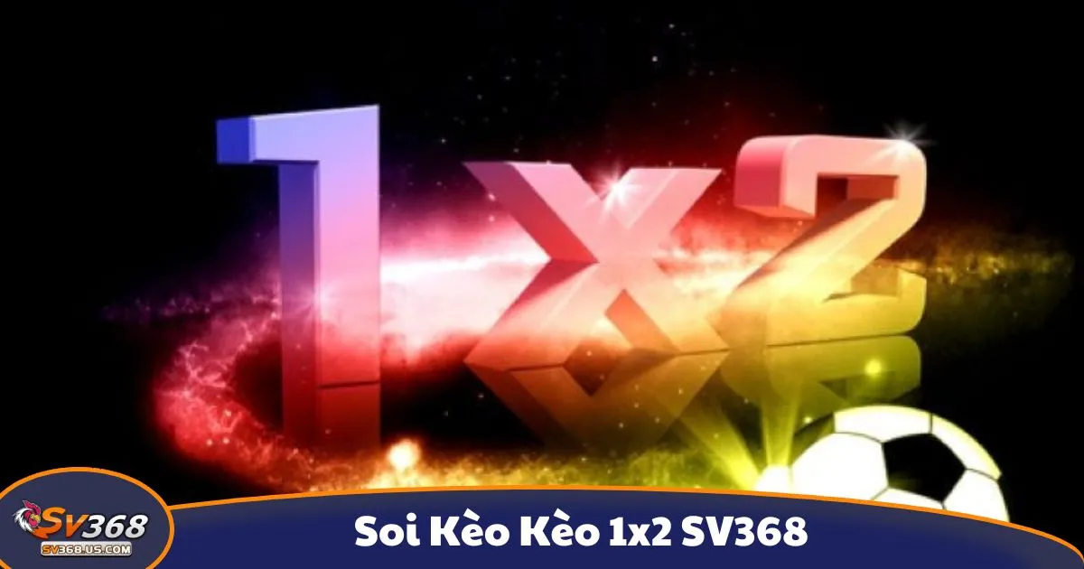 Kèo 1X2 là gì? Giới thiệu hình thức cá cược phổ biến tại SV368