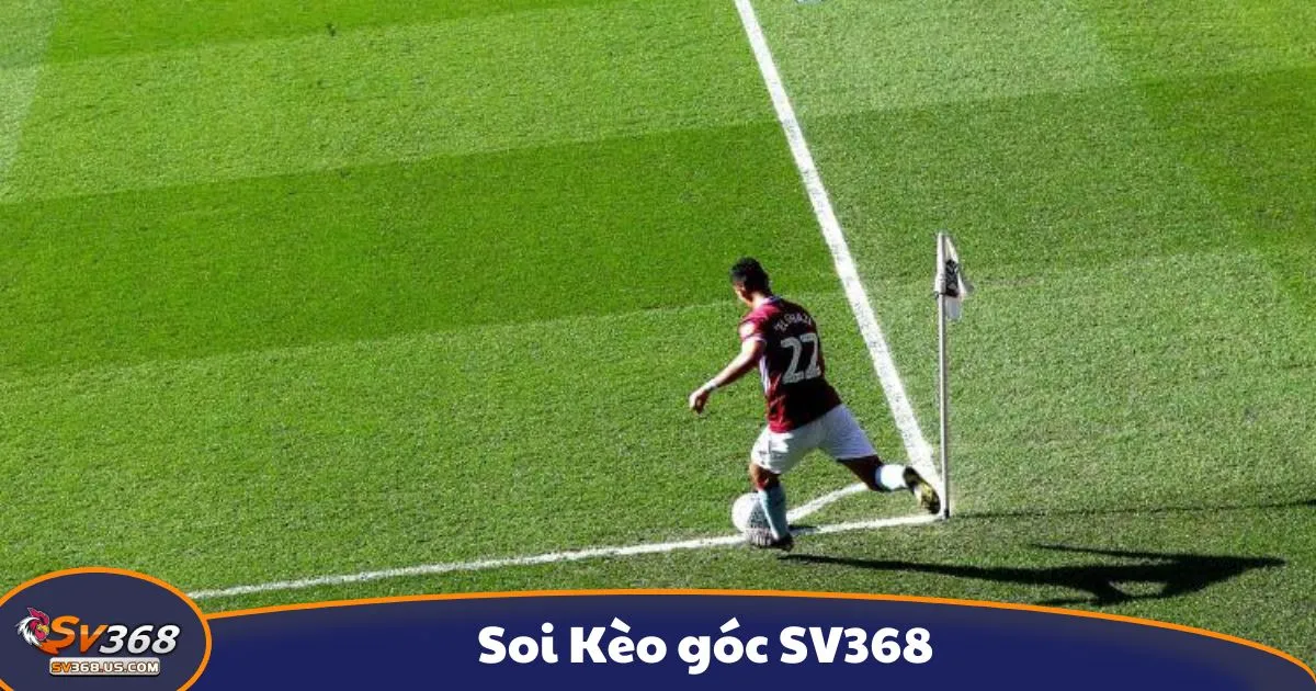 Kèo góc là gì? Giới thiệu hình thức cá cược đặc biệt tại SV368